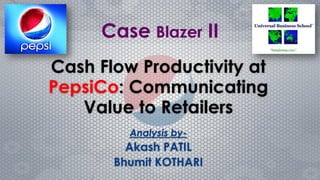 Cash Flow Productivity at
PepsiCo: Communicating
Value to Retailers
Analysis by-
Akash PATIL
Bhumit KOTHARI
Case Blazer II
 