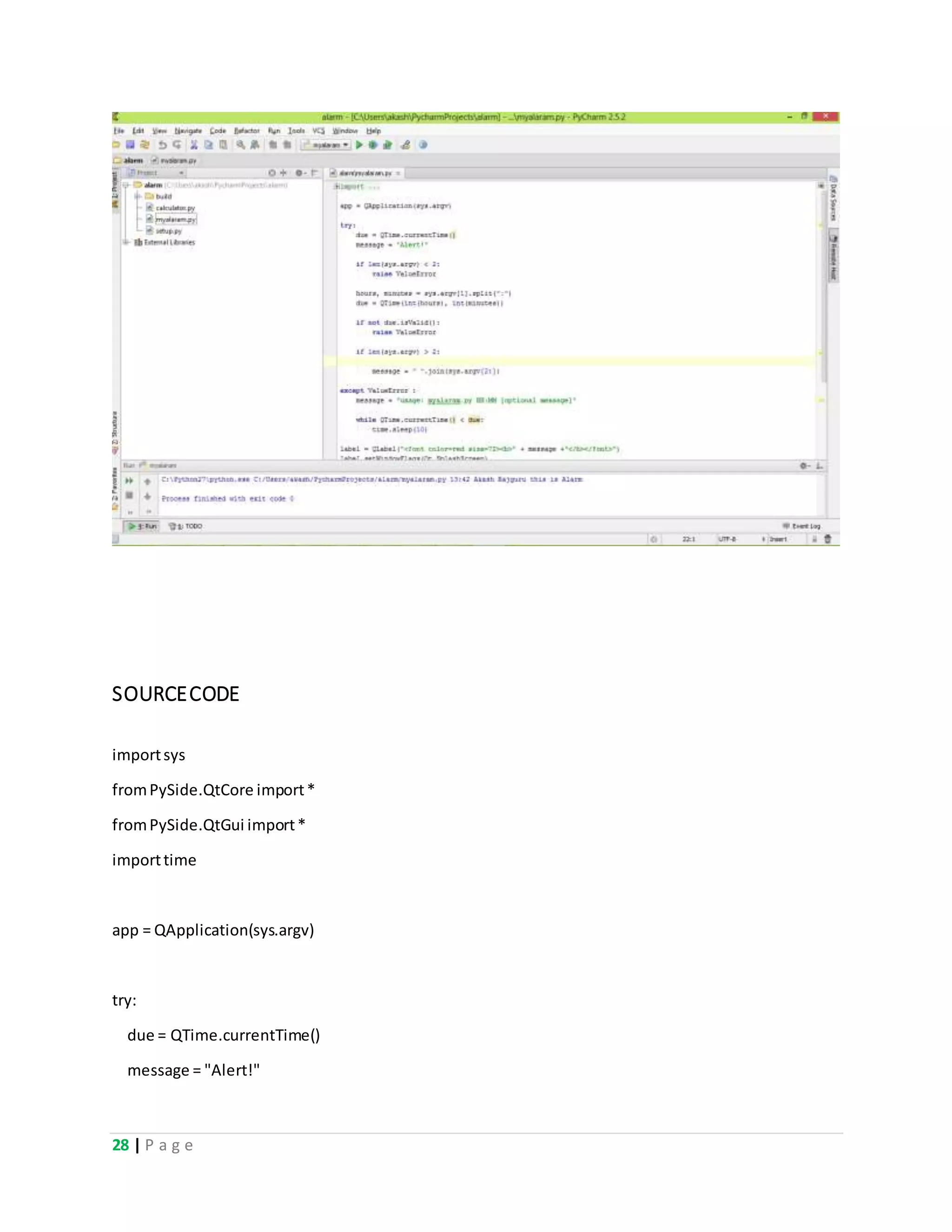 28 | P a g e
SOURCECODE
importsys
fromPySide.QtCore import*
fromPySide.QtGui import*
importtime
app = QApplication(sys.argv)
try:
due = QTime.currentTime()
message = "Alert!"
 