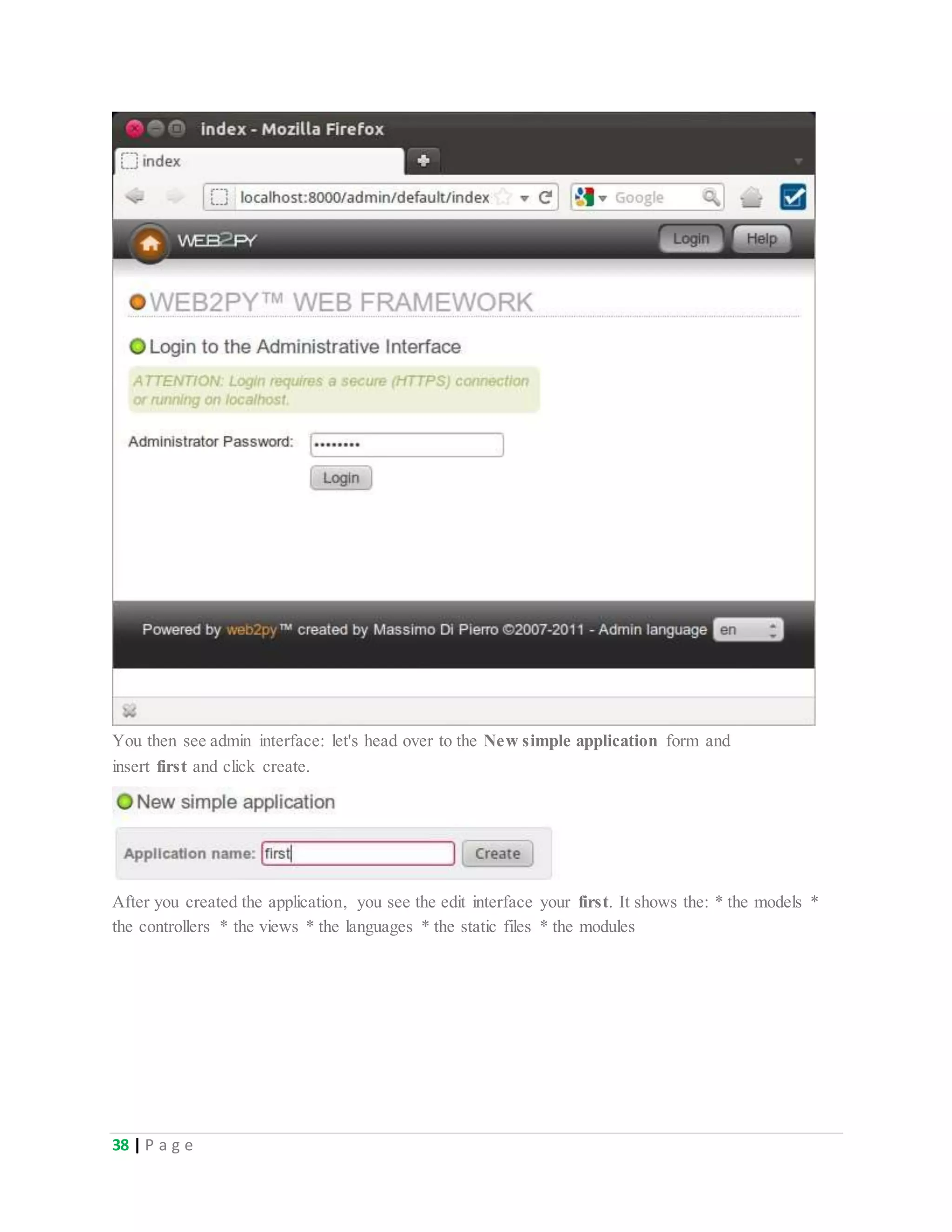38 | P a g e
You then see admin interface: let's head over to the New simple application form and
insert first and click create.
After you created the application, you see the edit interface your first. It shows the: * the models *
the controllers * the views * the languages * the static files * the modules
 