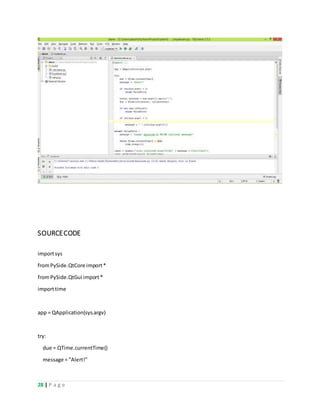 28 | P a g e
SOURCECODE
importsys
fromPySide.QtCore import*
fromPySide.QtGui import*
importtime
app = QApplication(sys.argv)
try:
due = QTime.currentTime()
message = "Alert!"
 