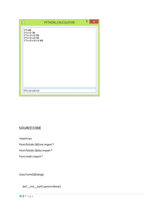 30 | P a g e
SOURCECODE
importsys
fromPySide.QtCore import*
fromPySide.QtGui import*
frommath import*
classForm(QDialog):
def __init__(self,parent=None):
 