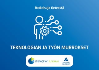 TEKNOLOGIAN
JA TYÖN
MURROKSET
TEKNOLOGIAN
JA TYÖN
MURROKSET
Ratkaisuja tieteestä
TEKNOLOGIAN JA TYÖN MURROKSET
 