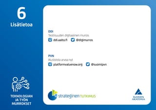 TEKNOLOGIAN
JA TYÖN
MURROKSET
6Lisätietoa
DDI
Teollisuuden digitaalinen murros
ddi.aalto.fi @digimurros
PVN
Alustoista arvoa nyt
platformvaluenow.org @suomipvn
 