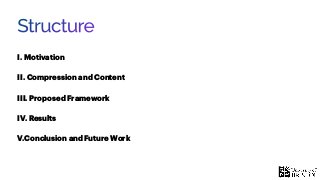 Structure
I. Motivation
II. Compression and Content
III. Proposed Framework
IV. Results
V.Conclusion and Future Work
 
