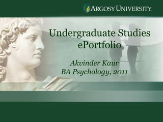 Undergraduate Studies
     ePortfolio
    Akvinder Kaur
  BA Psychology, 2011




                        1
 