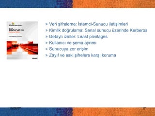 Veri şifreleme: İstemci-Sunucu iletişimleri Kimlik doğrulama: Sanal sunucu üzerinde Kerberos Detaylı izinler: Least privilages Kullanıcı ve şema ayrımı Sunucuya zor erişim  Zayıf ve eski şifrelere karşı koruma 