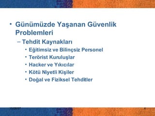 İÇERİK Günümüzde Yaşanan Güvenlik Problemleri Tehdit Kaynakları Eğitimsiz ve Bilinçsiz Personel Terörist Kuruluşlar Hacker ve Yıkıcılar Kötü Niyetli Kişiler Doğal ve Fiziksel Tehditler 