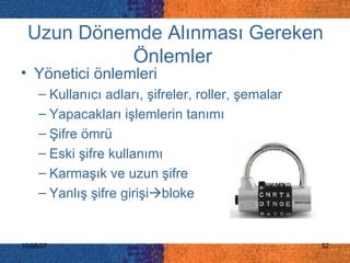 Uzun Dönemde Alınması Gereken Önlemler   Yönetici önlemleri Kullanıcı adları, şifreler, roller, şemalar Yapacakları işlemlerin tanımı Şifre ömrü Eski şifre kullanımı Karmaşık ve uzun şifre Yanlış şifre girişi  bloke 