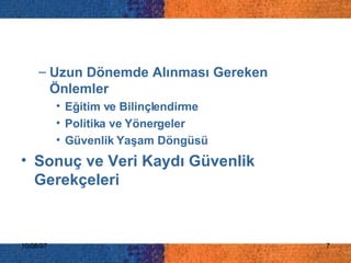 İÇERİK Uzun Dönemde Alınması Gereken Önlemler Eğitim ve Bilinçlendirme Politika ve Yönergeler Güvenlik Yaşam Döngüsü Sonuç ve Veri Kaydı Güvenlik Gerekçeleri 
