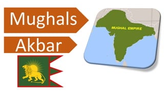 Mughals
Akbar
 