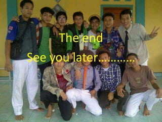 The end
See you later…………
 