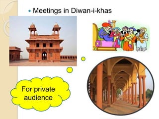  Meetings in Diwan-i-khas
For private
audience
 