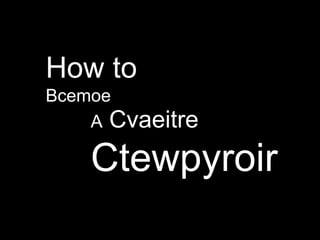 How to
Bcemoe
A Cvaeitre

Ctewpyroir

 