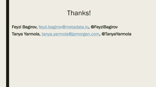 Thanks!
Feyzi Bagirov, feyzi.bagirov@metadata.io, @FeyziBagirov
Tanya Yarmola, tanya.yarmola@jpmorgan.com, @TanyaYarmola
 