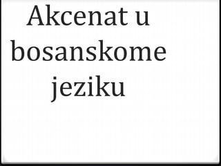 Akcenat u
bosanskome
jeziku
 