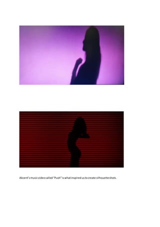 Akcent’smusicvideocalled“Push”iswhatinspiredustocreate silhouetteshots.
 