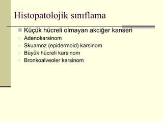 Küçük hücreli olmayan akciğer kanseri Adenokarsinom Skuamoz (epidermoid) karsinom Büyük hücreli karsinom Bronkoalveoler karsinom Histopatolojik sınıflama 