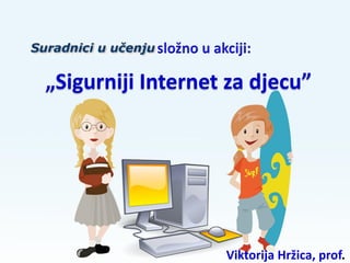 „Sigurniji Internet za djecu”




                   Viktorija Hržica, prof.
 