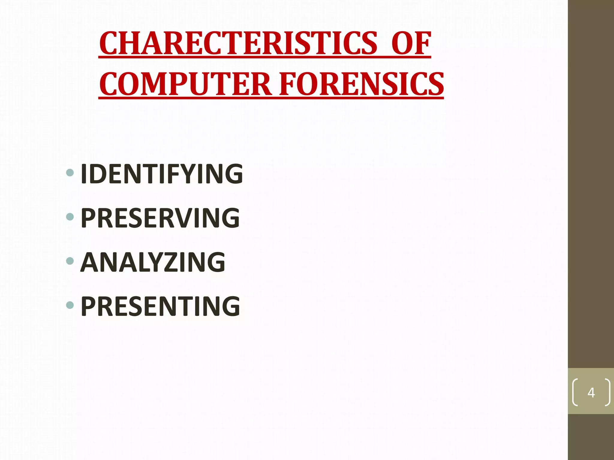 CHARECTERISTICS OF
COMPUTER FORENSICS
• IDENTIFYING
• PRESERVING
• ANALYZING
• PRESENTING
4
 
