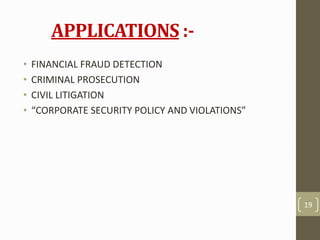 APPLICATIONS :-
• FINANCIAL FRAUD DETECTION
• CRIMINAL PROSECUTION
• CIVIL LITIGATION
• “CORPORATE SECURITY POLICY AND VIOLATIONS”
19
 