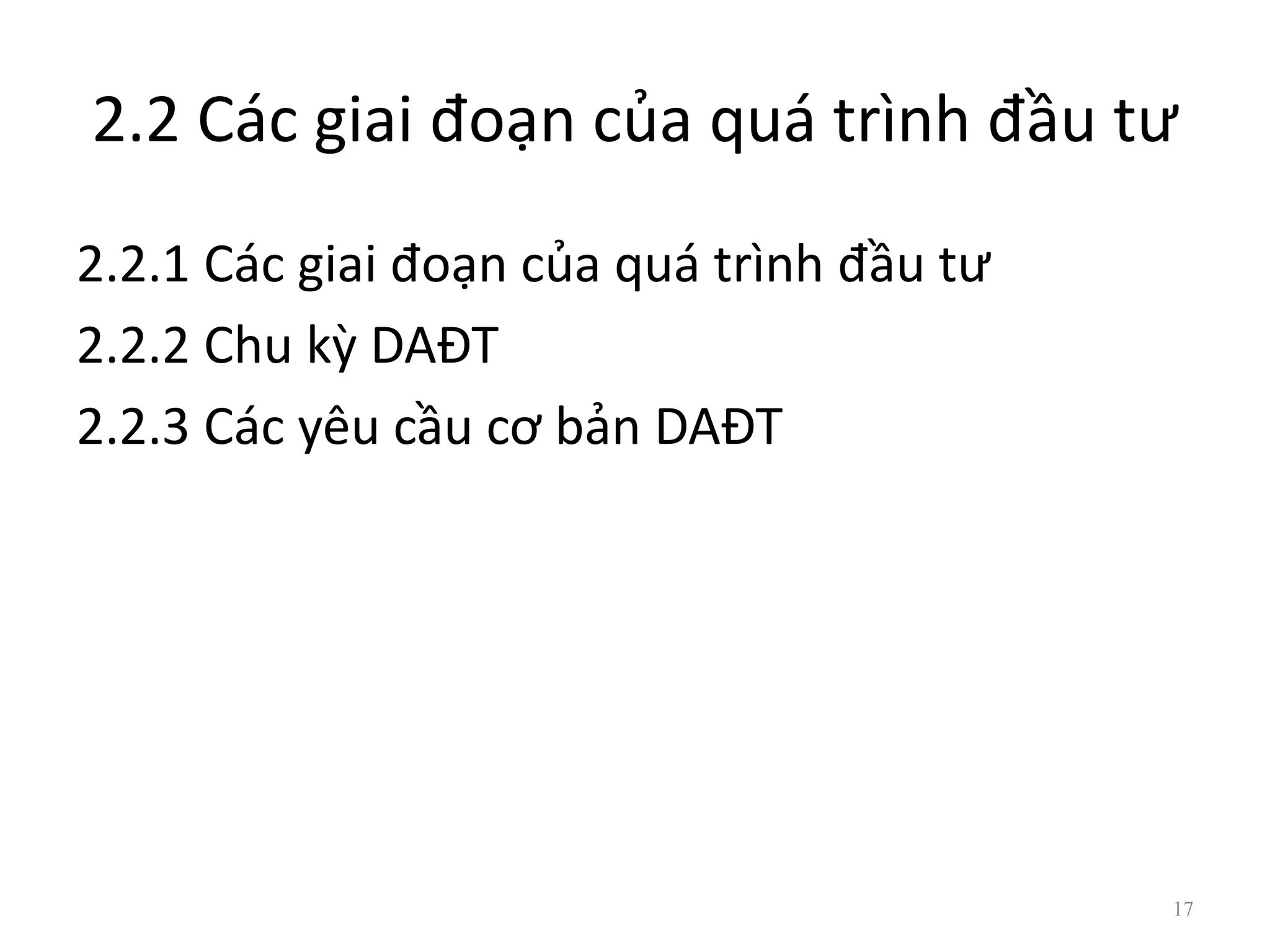 2.2 Các giai đoạn của quá trình đầu tư
2.2.1 Các giai đoạn của quá trình đầu tư
2.2.2 Chu kỳ DAĐT
2.2.3 Các yêu cầu cơ bản DAĐT
17
 