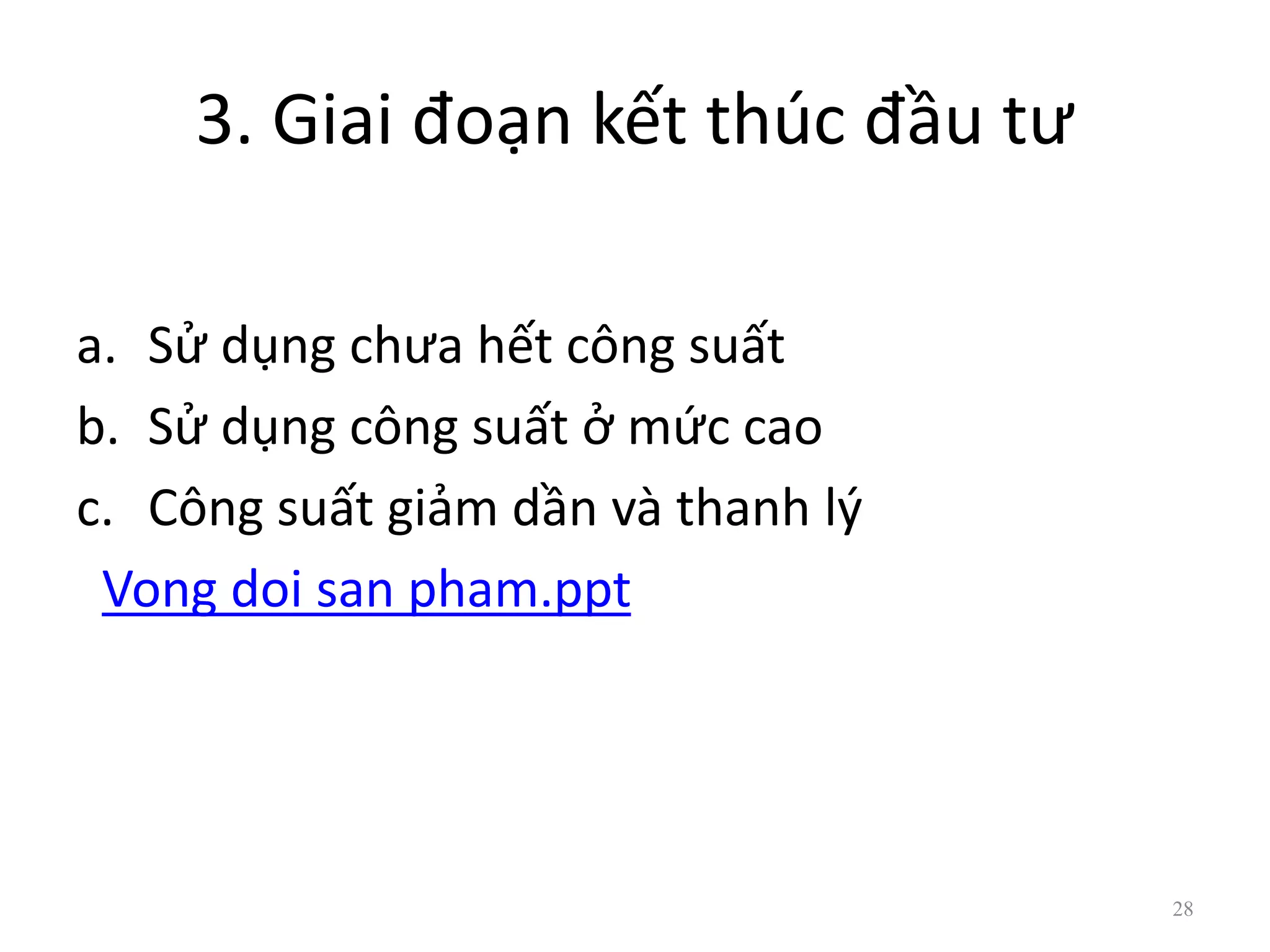 3. Giai đoạn kết thúc đầu tư
a. Sử dụng chưa hết công suất
b. Sử dụng công suất ở mức cao
c. Công suất giảm dần và thanh lý
Vong doi san pham.ppt
28
 