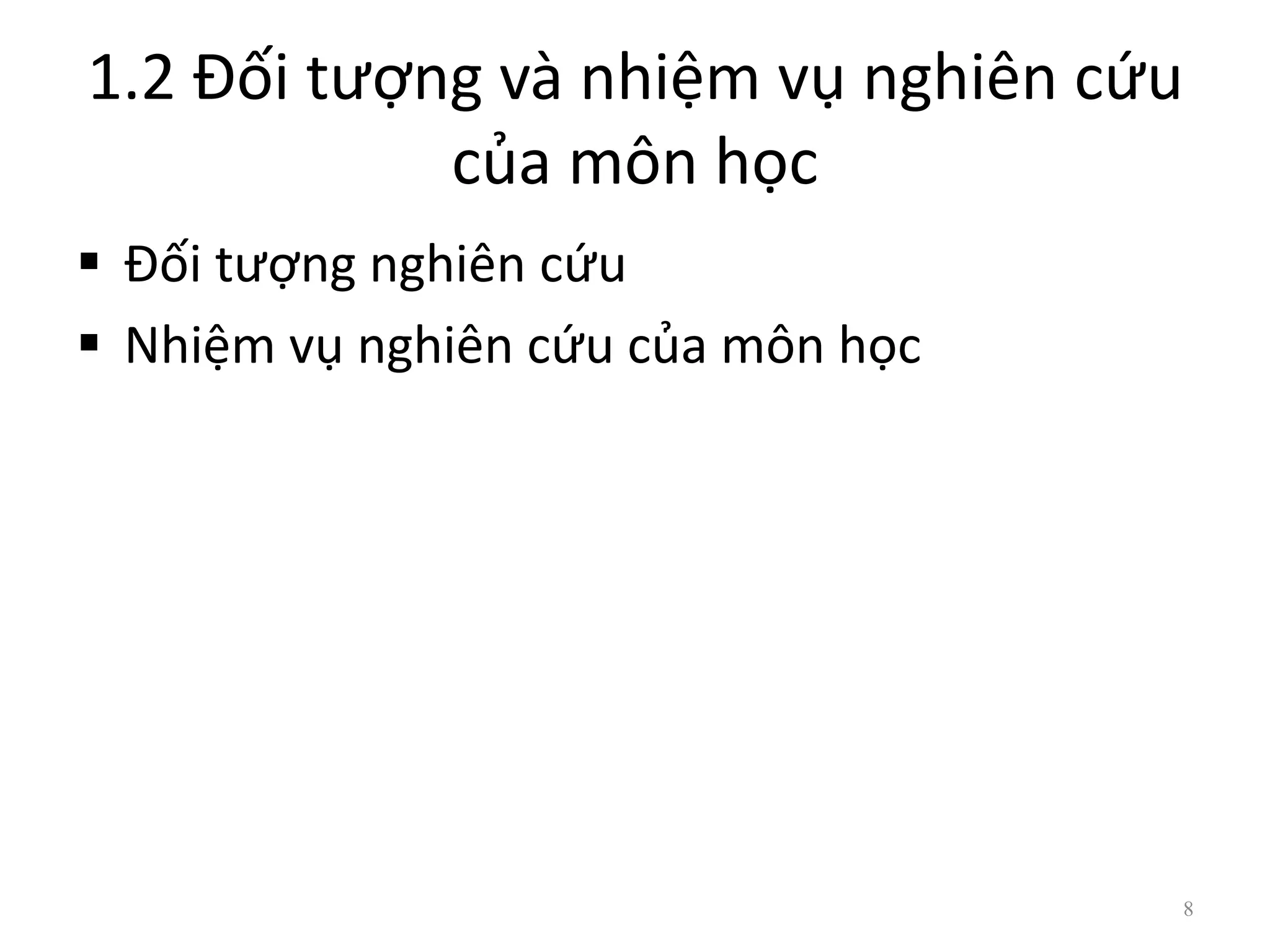 1.2 Đối tượng và nhiệm vụ nghiên cứu
của môn học
 Đối tượng nghiên cứu
 Nhiệm vụ nghiên cứu của môn học
8
 