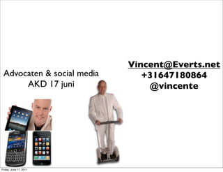 Vincent@Everts.net
 Advocaten & social media      +31647180864
      AKD 17 juni               @vincente




Friday, June 17, 2011
 