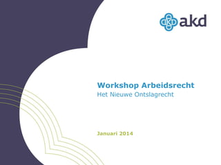 Workshop Arbeidsrecht
Het Nieuwe Ontslagrecht

Januari 2014

 