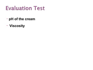 • pH of the cream
• Viscosity
 