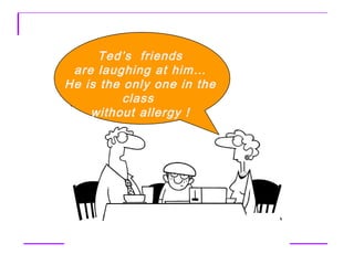 Ted’s  friends are laughing at him… He is the only one in the class  without allergy ! 