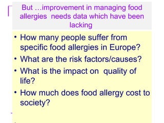 But  …improvement in  managing food allergies  needs data which have been lacking   <ul><li>How many people suffer from  s...
