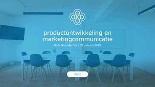 productontwikkeling en
marketingcommunicatie
Huib Berendschot | 22 januari 2019
Start
 