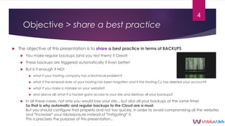 Objective > share a best practice
 The objective of this presentation is to share a best practice in terms of BACKUPS
 Y...