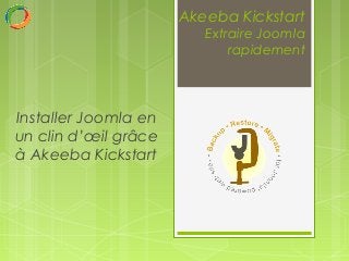 Akeeba Kickstart
Extraire Joomla
rapidement
Installer Joomla en
un clin d’œil grâce
à Akeeba Kickstart
 