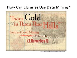 How Can Libraries Use Data Mining?
http://dlg.galileo.usg.edu/dahlonega/dahlonega_logo.jpg
 