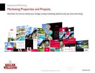 Automated Marketing
Marketing Properties and Projects
And when it’s time to market your listings, turnkey marketing solutions save you time and money.




                                          © Copyright Keller Williams® Realty, Inc. 2012
                                                                                               www.kw.com
 