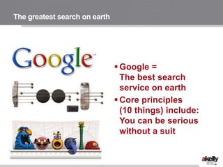 The greatest search on earth
 Google =
The best search
service on earth
 Core principles
(10 things) include:
You can be...