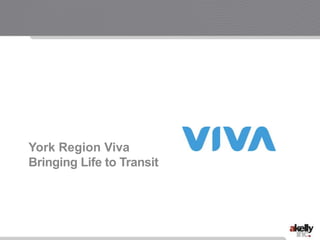 Bringing Life to Transit
York Region Viva
 