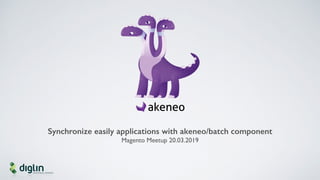 Synchronize easily applications with akeneo/batch component
Magento Meetup 20.03.2019
 