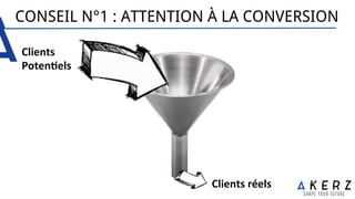 CONSEIL N°1 : ATTENTION À LA CONVERSION
Clients	
  
PotenCels	
  
Clients	
  réels	
  
 