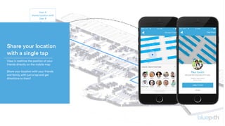 User A
shares location with
User B
User B receives
directions to
User A
Share your location
with a single tap
View in realtime the position of your
friends directly on the mobile map
Share your location with your friends
and family with just a tap and get
directions to them!
 