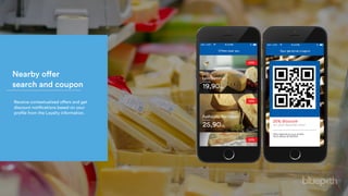 Nearby offer
search and coupon
Receive contextualized offers and get
discount notifications based on your
profile from the Loyalty information.
 