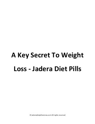 © Jaderadietpillsreview.com All rights reserved
A Key Secret To Weight
Loss - Jadera Diet Pills
 
