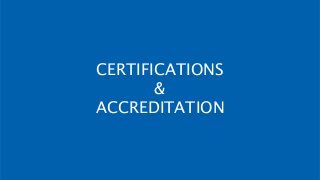 CERTIFICATIONS
&
ACCREDITATION
 