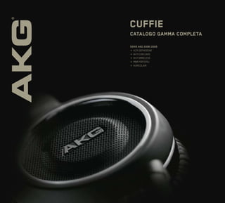 CUFFIE
Catalogo gaMMa CoMPlEta

SERIE AKG 2008 | 2009
  ALTA DEfINIZIONE
  hI-fI CON CAVO
  hI-fI WIRELESS
  MINI PORTATILI
  AURICOLARI
 