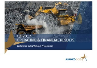 Q1	2017
OPERATING	&	FINANCIAL	RESULTS
Conference	Call	&	Webcast	Presentation
 