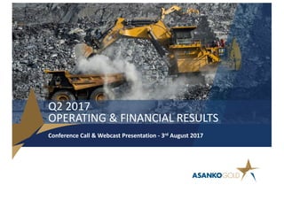 Q2	2017
OPERATING	&	FINANCIAL	RESULTS
Conference	Call	&	Webcast	Presentation	- 3rd August	2017
 