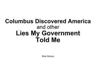 Columbus Discovered America and other Lies My Government Told Me Rick Osmon 