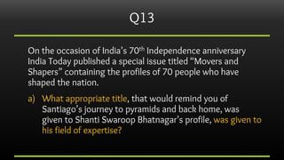 Q13
On the occasion of India’s 70th Independence anniversary
India Today published a special issue titled “Movers and
Shap...
